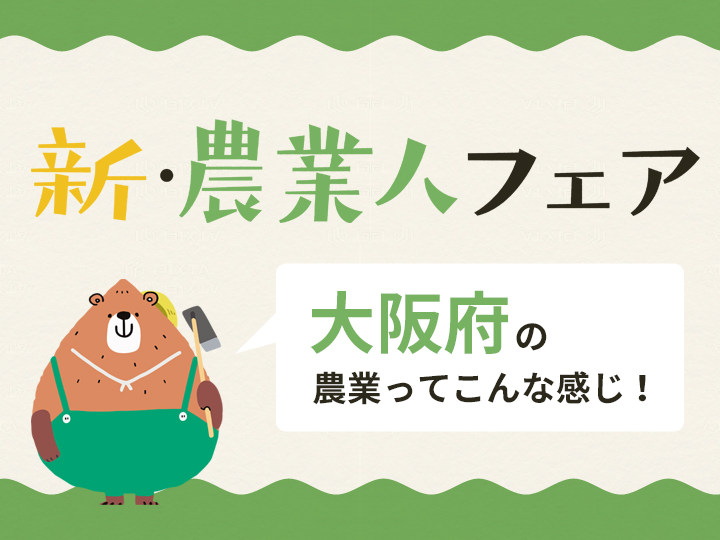 【新・農業人フェア特集】2023/9/30(土)&10/14(土)＠東京開催！～全国の農業情勢を知ろう＜大阪府編＞～